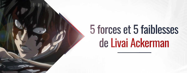 5 forces et 5 faiblesses de Livai Ackerman